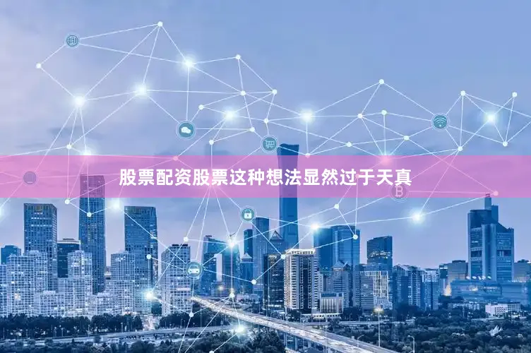 股票配资股票这种想法显然过于天真